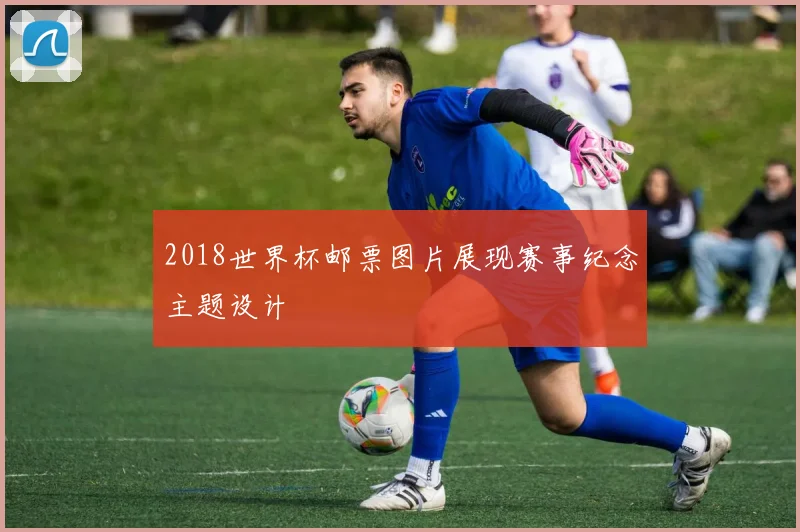 2018世界杯邮票图片展现赛事纪念主题设计