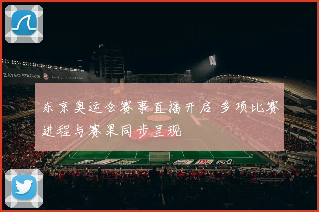 东京奥运会赛事直播开启 多项比赛进程与赛果同步呈现