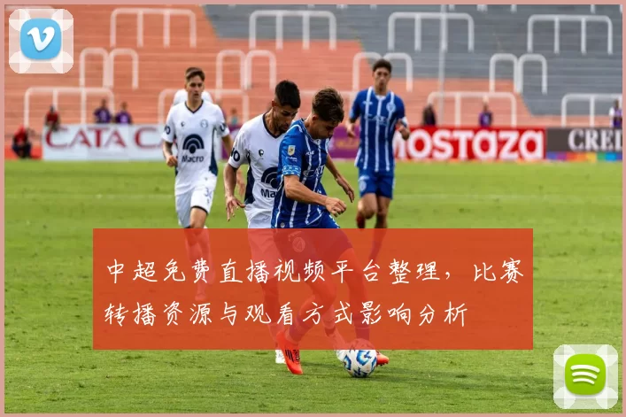 中超免费直播视频平台整理，比赛转播资源与观看方式影响分析
