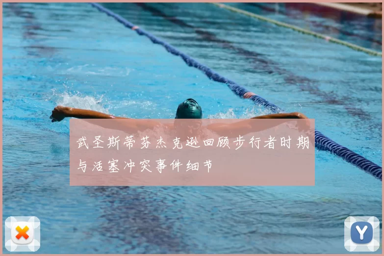 武圣斯蒂芬杰克逊回顾步行者时期与活塞冲突事件细节