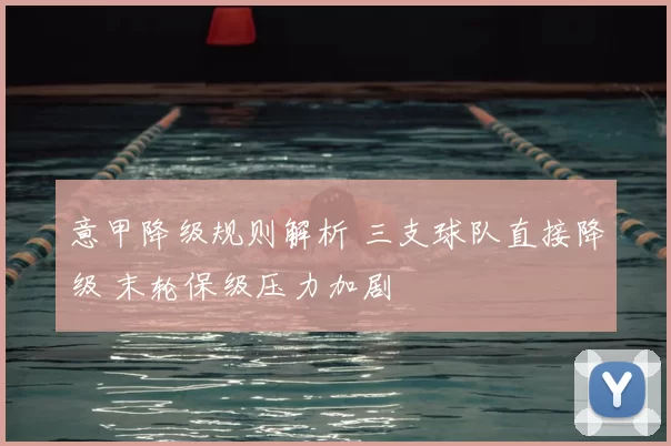 意甲降级规则解析 三支球队直接降级 末轮保级压力加剧