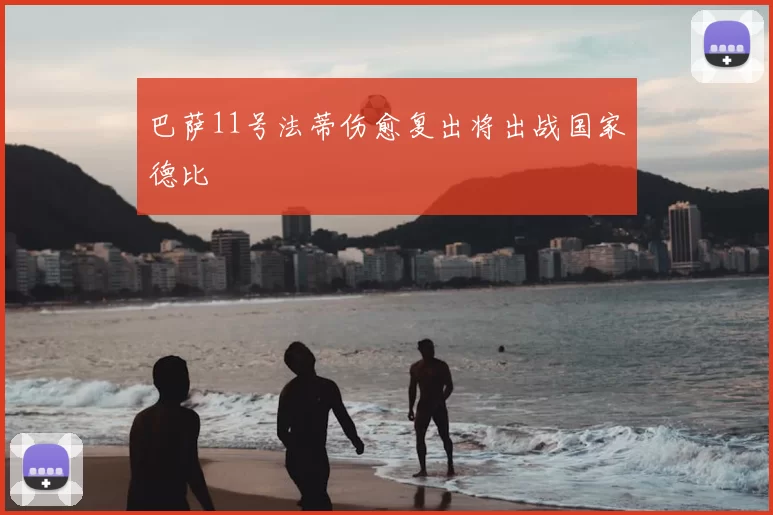 巴萨11号法蒂伤愈复出将出战国家德比