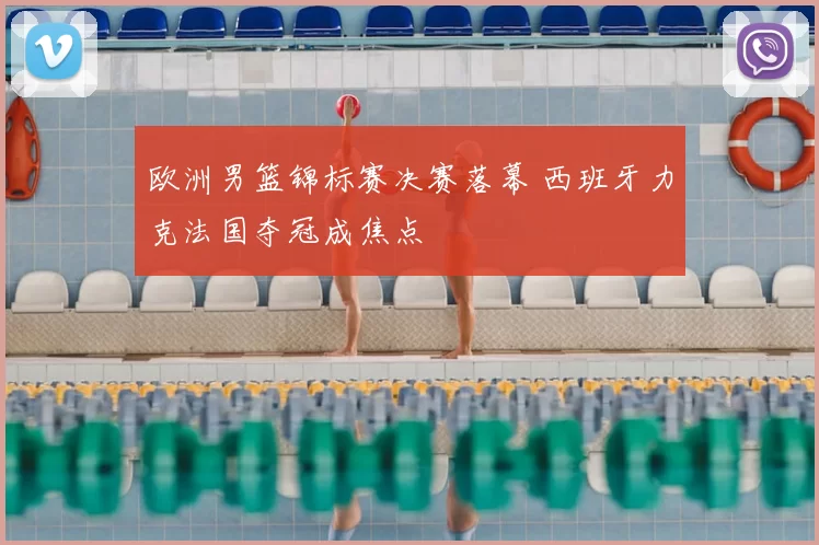 欧洲男篮锦标赛决赛落幕 西班牙力克法国夺冠成焦点