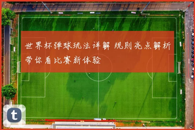 世界杯弹球玩法详解 规则亮点解析带你看比赛新体验