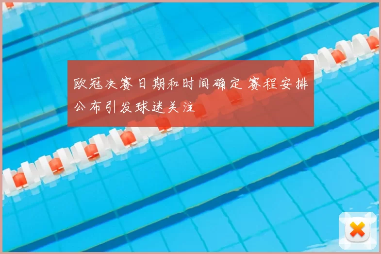 欧冠决赛日期和时间确定 赛程安排公布引发球迷关注