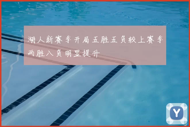 湖人新赛季开局五胜五负较上赛季两胜八负明显提升